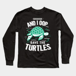 SKSKSKSK And I Oop Save the Turtles Long Sleeve T-Shirt